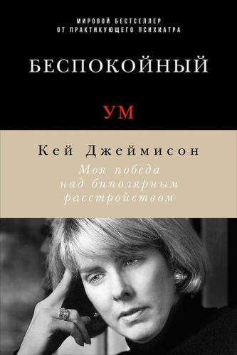 Джеймисон Кэй - Беспокойный ум. Моя победа над биполярным расстройством (2018)